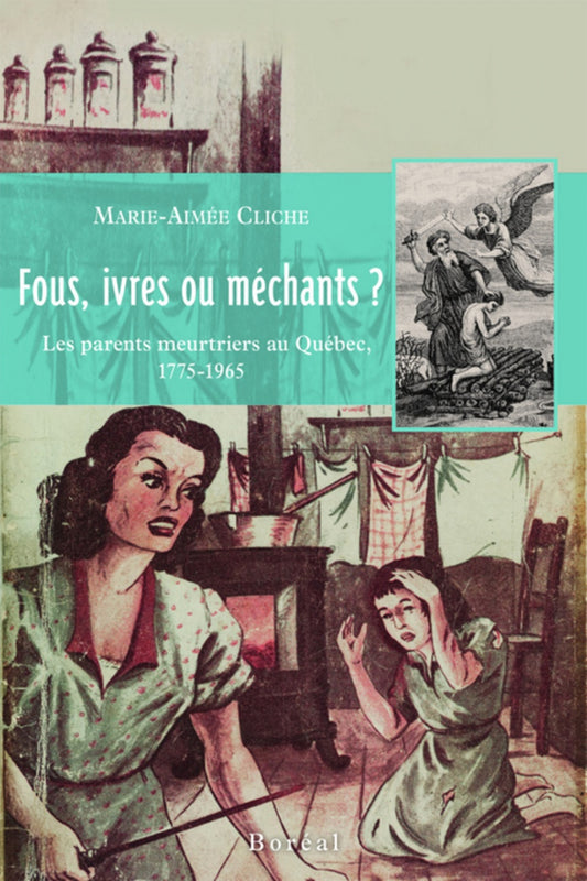 Fous, Ivres ou Méchants ? : Les Parents Meurtriers au Québec, 1775-1965