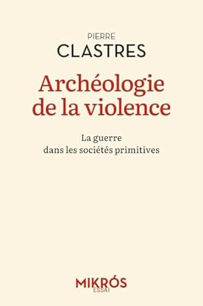 Archéologie de la Violence - La Guerre Dans Les Sociétés Primitives