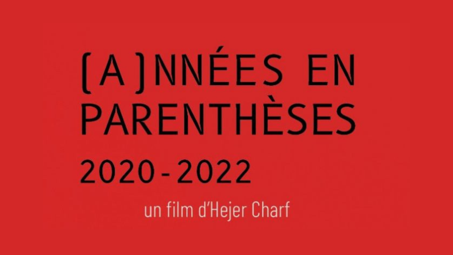 GRATUIT: Projection du film [A]nnées en parenthèses 2020-2022 d’Hejer Charf.