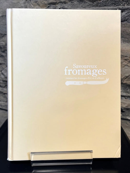 Savoureux Fromages - Cuisinez les Fromages d'Ici et d'Ailleurs